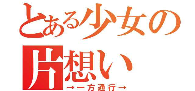 とある少女の片想い（→一方通行→）