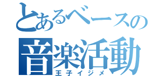 とあるベースの音楽活動（王子イジメ）