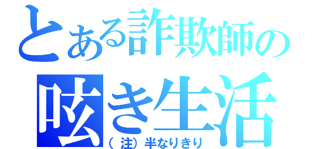 とある詐欺師の呟き生活（（注）半なりきり）