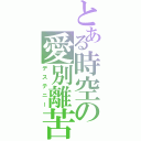 とある時空の愛別離苦（デステニー）