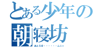 とある少年の朝寝坊（あと５分・・・・・・ムニャ）