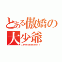 とある傲嬌の大少爺（人家明明就是腹黑攻喇！＃）