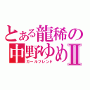 とある龍稀の中野ゆめⅡ（ガールフレンド）