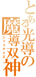 とある光導の魔導双神（ジェミナイズ）