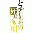 とある自慰死の死声多用（ボーカリスト）