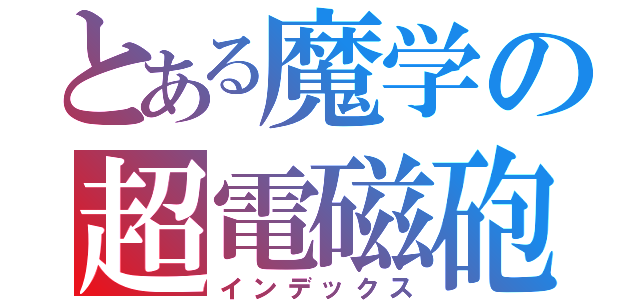 とある魔学の超電磁砲（インデックス）