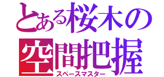 とある桜木の空間把握（スペースマスター）