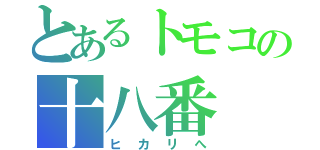 とあるトモコの十八番（ヒカリへ）