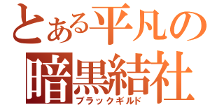 とある平凡の暗黒結社（ブラックギルド）