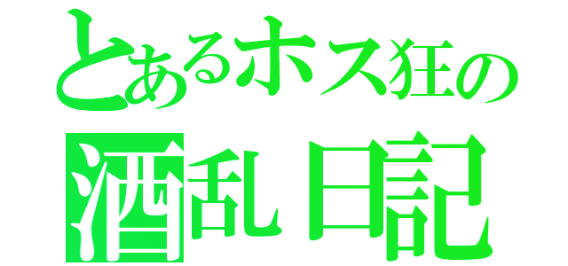 とあるホス狂の酒乱日記（）