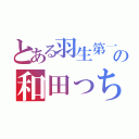 とある羽生第一の和田っち（）