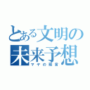 とある文明の未来予想（マヤの預言）