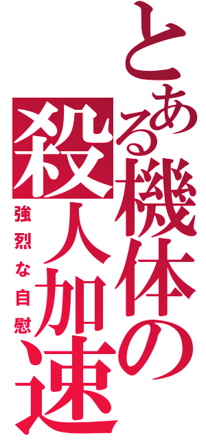 とある機体の殺人加速（強烈な自慰）