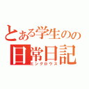 とある学生のの日常日記（エングロウス）