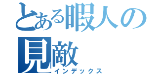 とある暇人の見敵（インデックス）