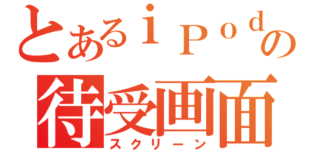 とあるｉＰｏｄの待受画面（スクリーン）