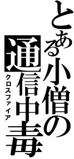 とある小僧の通信中毒（クロスファイア）