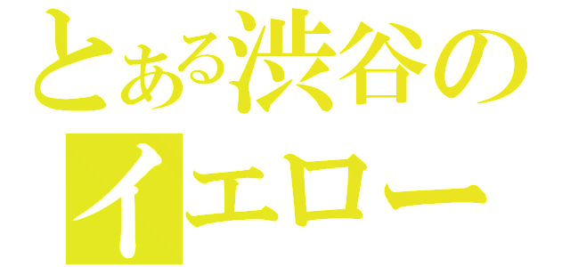 とある渋谷のイエローバスターズ（）