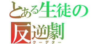 とある生徒の反逆劇（クーデター）