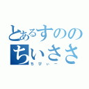 とあるすののちいささ（ちびぃー）