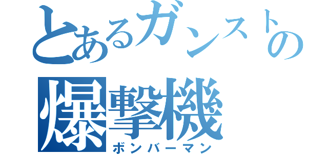 とあるガンストの爆撃機（ボンバーマン）