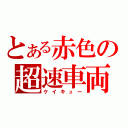 とある赤色の超速車両（ケイキュー）