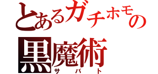 とあるガチホモの黒魔術（サバト）