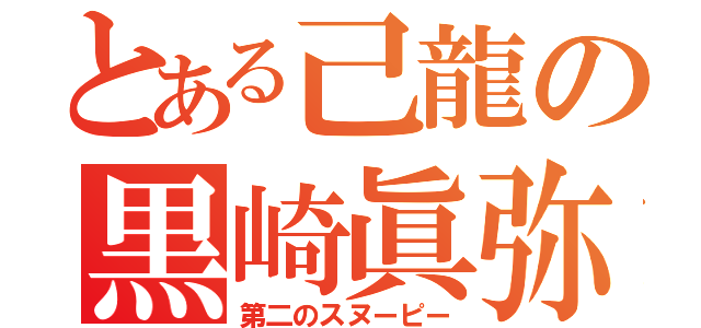 とある己龍の黒崎眞弥（第二のスヌーピー）