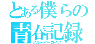 とある僕らの青春記録（ブルーアーカイブ）