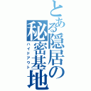 とある隠居の秘密基地（ハイドアウト）