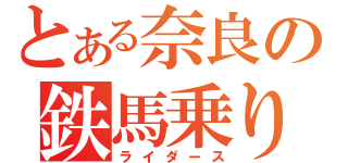 とある奈良の鉄馬乗り（ライダース）