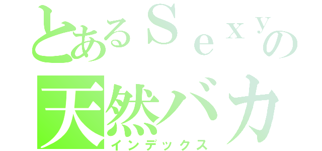 とあるＳｅｘｙＺｏｎｅの天然バカ（インデックス）