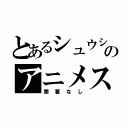 とあるシュウシラカワのアニメスレ（需要なし）