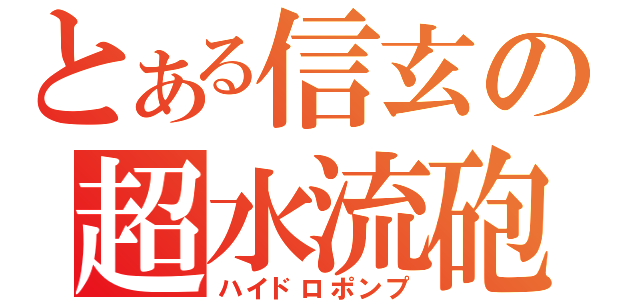 とある信玄の超水流砲（ハイドロポンプ）