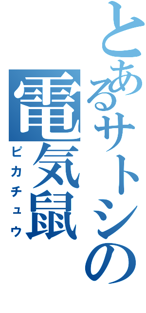 とあるサトシの電気鼠（ピカチュウ）