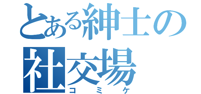 とある紳士の社交場（コミケ）