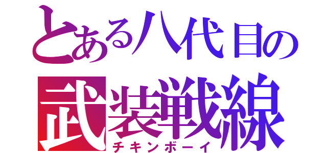 とある八代目の武装戦線（チキンボーイ）