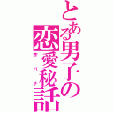 とある男子の恋愛秘話（恋バナ）