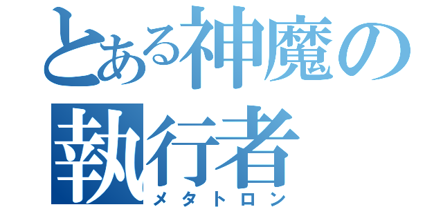 とある神魔の執行者（メタトロン）