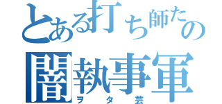 とある打ち師たちの闇執事軍団（ヲタ芸）