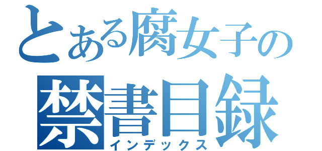 とある腐女子の禁書目録（インデックス）