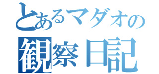 とあるマダオの観察日記（）