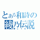 とある和詩の綾乃伝説（愛してる）