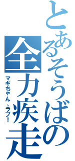 とあるそうばの全力疾走（マギちゃん、ラブ！）