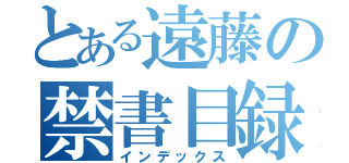 とある遠藤の禁書目録（インデックス）