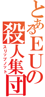 とあるＥＵの殺人集団（スリップノット）