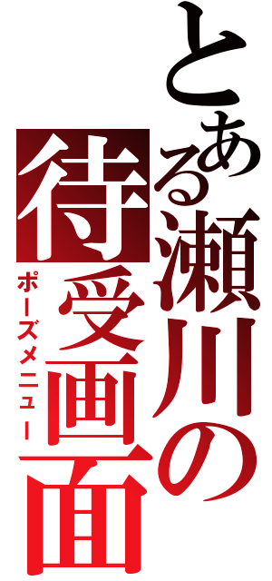 とある瀬川の待受画面（ポーズメニュー）