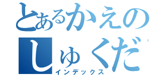 とあるかえのしゅくだい（インデックス）