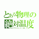 とある物理の絶対温度（アブソリュート・ゼロ）