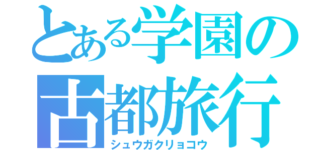 とある学園の古都旅行（シュウガクリョコウ）